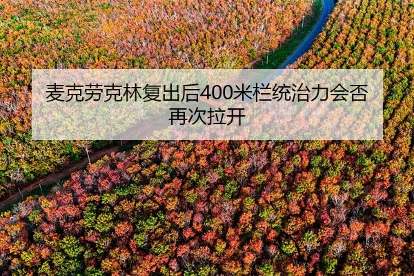 麦克劳克林复出后400米栏统治力会否再次拉开